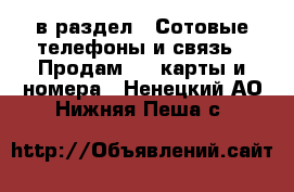  в раздел : Сотовые телефоны и связь » Продам sim-карты и номера . Ненецкий АО,Нижняя Пеша с.